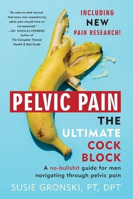 Pelvic Pain The Ultimate Cock Block: A no-bullshit guide for men navigating through pelvic pain by Gronski, Susie