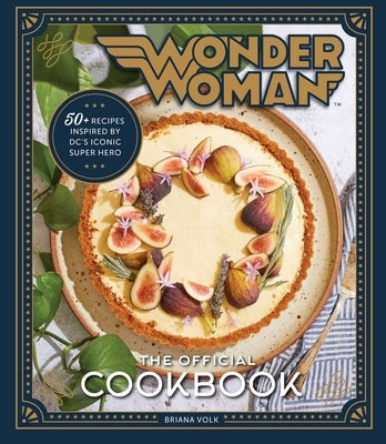 Wonder Woman: The Official Cookbook: Over Fifty Recipes Inspired by DC's Iconic Super Hero by Volk, Briana
