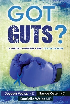 Got Guts! A Guide to Prevent and Beat Colon Cancer by Weiss, Joseph