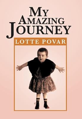 My Amazing Journey: From Germany to Holland to America by Povar, Lotte