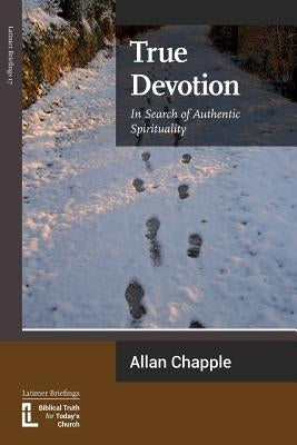 True Devotion: In Search of Authentic Spirituality by Chapple, Allan