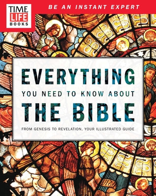 Time-Life Everything You Need to Know about the Bible: From Genesis to Revelation, Your Illustrated Guide by The Editors of Time-Life