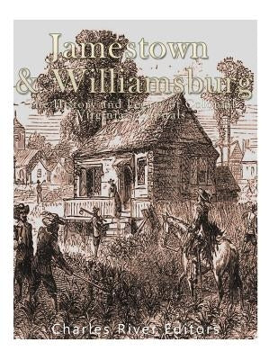 Jamestown and Williamsburg: The History and Legacy of Colonial Virginia's Capitals by Charles River Editors