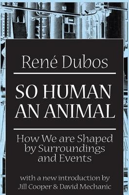 So Human an Animal: How We are Shaped by Surroundings and Events by Dubos, Rene