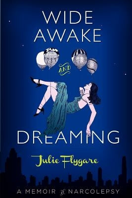 Wide Awake and Dreaming: A Memoir of Narcolepsy by Flygare, Julie