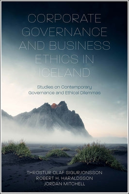 Corporate Governance and Business Ethics in Iceland: Studies on Contemporary Governance and Ethical Dilemmas by Olaf Sigurjonsson, Throstur