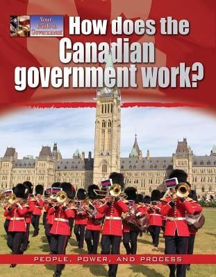 How Does the Canadian Government Work? by Rodger, Ellen