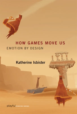 How Games Move Us: Emotion by Design by Isbister, Katherine