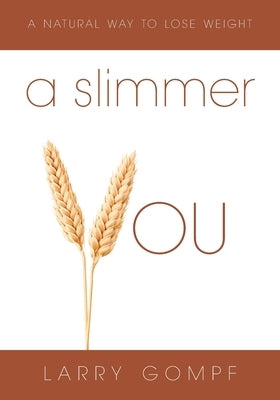 A Slimmer You: A Natural Way to Lose Weight by Gompf, Larry