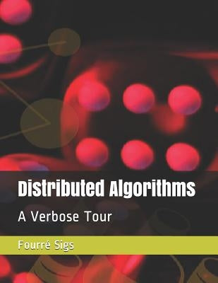 Distributed Algorithms: A Verbose Tour by Sigs, Fourre