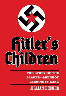 Hitler's Children: The Story of the Baader-Meinhof Terrorist Gang by Becker, Jillian