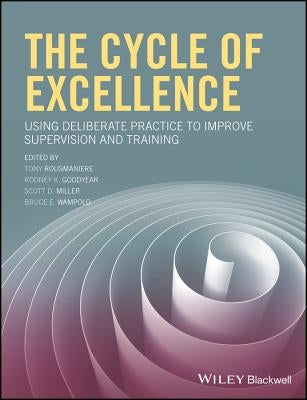 The Cycle of Excellence: Using Deliberate Practice to Improve Supervision and Training by Rousmaniere, Tony