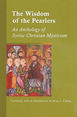 Wisdom of the Pearlers: An Anthology of Syriac Christian Mysticism by Colless, Brian E.