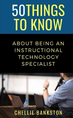 50 Things to Know About Being an Instructional Technology Specialist by To Know, 50 Things