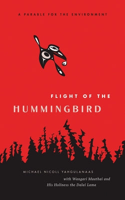 Flight of the Hummingbird: A Parable for the Environment by Yahgulanaas, Michael Nicoll