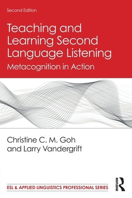 Teaching and Learning Second Language Listening: Metacognition in Action by Goh, Christine C. M.