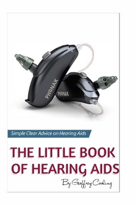 The Little Book of Hearing Aids 2020: The Only Hearing Aid Book You Will Ever Need by Cooling, Geoffrey