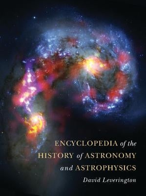 Encyclopedia of the History of Astronomy and Astrophysics by Leverington, David