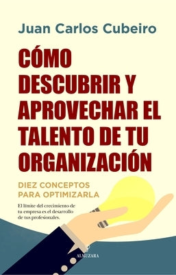 Cómo Descubrir Y Aprovechar El Talento de Tu Organización by Cubeiro Villar, Juan Carlos