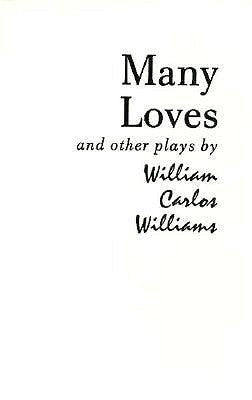 Many Loves and Other Plays: The Collected Plays of William Carlos Williams by Williams, William Carlos