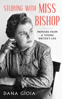 Studying with Miss Bishop: Memoirs from a Young Writer's Life by Gioia, Dana