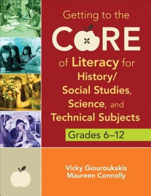 Getting to the Core of Literacy for History/Social Studies, Science, and Technical Subjects, Grades 6-12 by Giouroukakis, Vicky M.