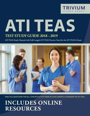 ATI TEAS Test Study Guide 2018-2019: ATI TEAS Study Manual with Full-Length ATI TEAS Practice Tests for the ATI TEAS 6 Exam by Ati Teas Exam Prep Team