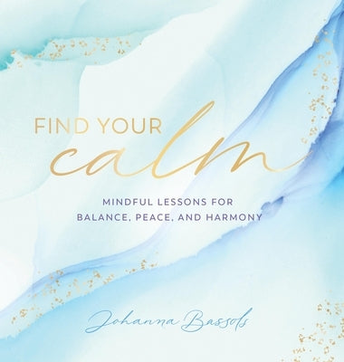 Find Your Calm: Mindful Lessons for Balance, Peace, and Harmony by Bassols, Johanna