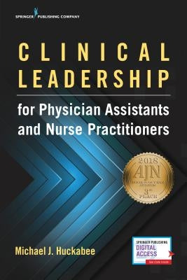 Clinical Leadership for Physician Assistants and Nurse Practitioners by Huckabee, Michael