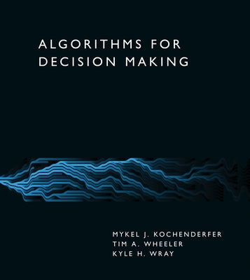 Algorithms for Decision Making by Kochenderfer, Mykel J.