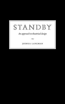 Standby: An Approach to Theatrical Design by Langman, Joshua