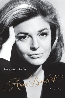 Anne Bancroft: A Life by Daniel, Douglass K.