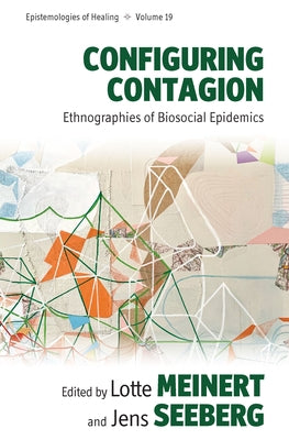 Configuring Contagion: Ethnographies of Biosocial Epidemics by Meinert, Lotte