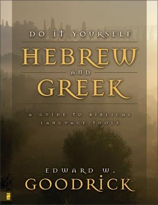 Do It Yourself Hebrew and Greek: A Guide to Biblical Language Tools by Goodrick, Edward W.