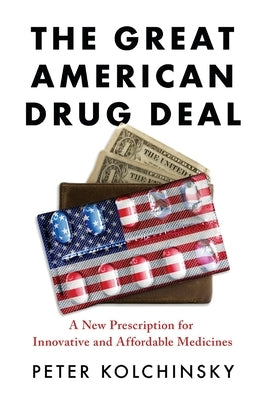 The Great American Drug Deal: A New Prescription for Innovative and Affordable Medicines by Kolchinsky, Peter