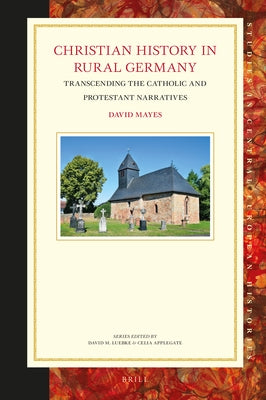 Christian History in Rural Germany: Transcending the Catholic and Protestant Narratives by Mayes, David