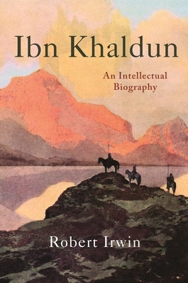 Ibn Khaldun: An Intellectual Biography by Irwin, Robert