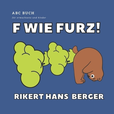 F Wie Furz! ABC Buch für Erwachsene und Kinder: Lustiges Alphabet und Adjektive Anti-Stress-Buch zur Entspannung Dumme Geschenke by Berger, Rikert Hans