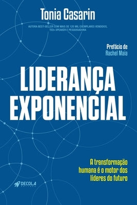 Liderança Exponencial: A transformação humana é o motor dos líderes do futuro by Casarin, Tonia