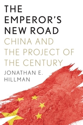 The Emperor's New Road: China and the Project of the Century by Hillman, Jonathan E.