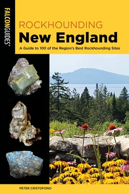 Rockhounding New England: A Guide to 100 of the Region's Best Rockhounding Sites by Cristofono, Peter