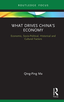 What Drives China's Economy: Economic, Socio-Political, Historical and Cultural Factors by Ma, Qing-Ping