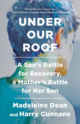Under Our Roof: A Son's Battle for Recovery, a Mother's Battle for Her Son by Dean, Madeleine