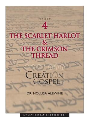 Creation Gospel Workbook Four: The Scarlet Harlot and the Crimson Thread by Alewine, Hollisa