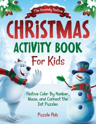 The Insanely Festive Activity Book For Kids: Christmas Themed Color By Number, Maze, and Connect The Dot Puzzles by Ross, Bryce