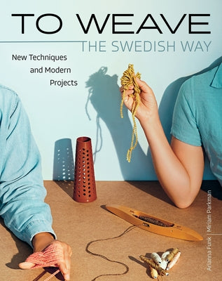 To Weave - The Swedish Way: New Techniques and Modern Projects by Funk, Arianna