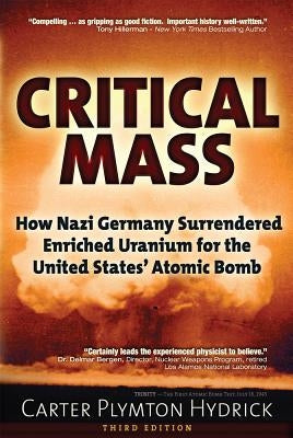 Critical Mass: How Nazi Germany Surrendered Enriched Uranium for the United States' Atomic Bomb by Hydrick, Carter Plymton