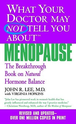 What Your Doctor May Not Tell You about Menopause (Tm): The Breakthrough Book on Natural Hormone Balance by Lee, John R.