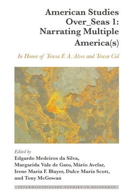 American Studies Over_seas 1: Narrating Multiple America(s): In Honor of Teresa F. A. Alves and Teresa Cid by Da Silva, Edgardo