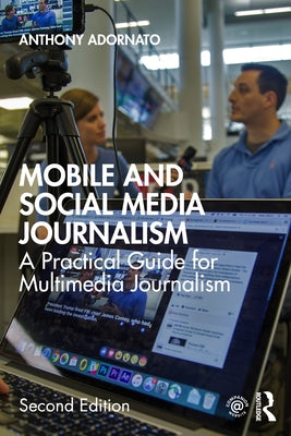 Mobile and Social Media Journalism: A Practical Guide for Multimedia Journalism by Adornato, Anthony